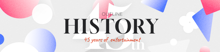 OUTLINE HISTORY 45 years of entertainment