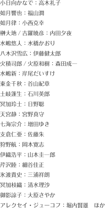 小日向かなで：高木礼子 如月響也：福山潤 如月律：小西克幸 榊大地/吉羅暁彦：内田夕夜 水嶋悠人：水橋かおり 八木沢雪広：伊藤健太郎 火積司郎/火原和樹：森田成一 水嶋新：岸尾だいすけ 東金千秋：谷山紀章 土岐蓬生：石川英郎 冥加玲士：日野聡 天宮静：宮野真守 七海宗介：増田ゆき 支倉仁亜：佐藤朱 狩野航：岡本寛志 伊織浩平：山本圭一郎 芹沢睦：細谷佳正 氷渡貴史：三浦祥朗 冥加枝織：清水理沙 御影諒子：大原さやか アレクセイ・ジューコフ：堀内賢雄　ほか