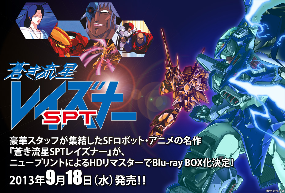 豪華スタッフが集結したSFロボット・アニメの名作『蒼き流星SPTレイズナー』が、ニュープリントによるHDリマスターでBlu-ray BOX化決定！
2013年9月18日（水）発売！！