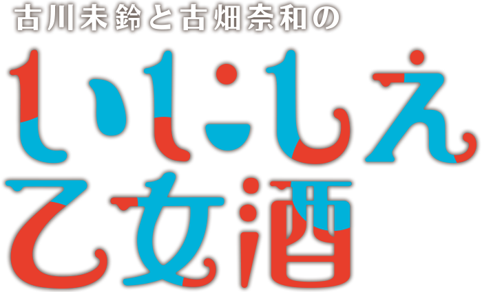 古川未鈴と古畑奈和のいにしえ乙女酒