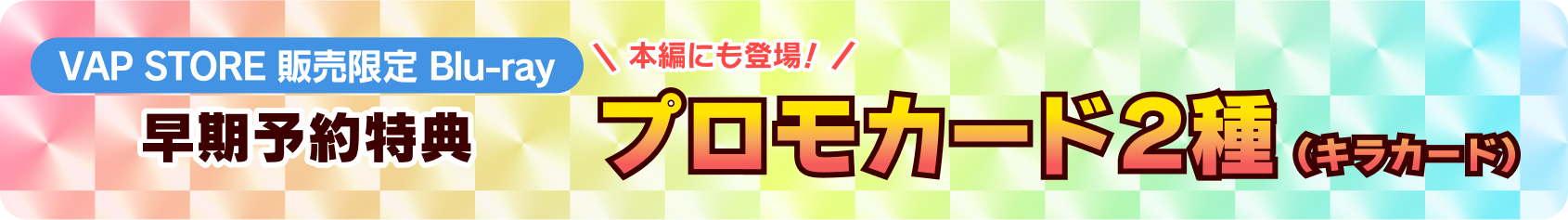 VAP STORE 販売限定 Blu-ray 早期予約特典 本編にも登場！ プロモカード２種（キラカード）