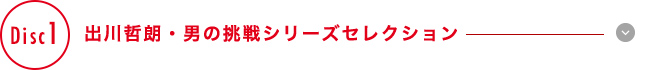 【Disc 1】出川哲朗・男の挑戦シリーズセレクション