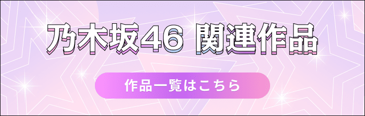乃木坂46 関連作品 作品一覧はこちら