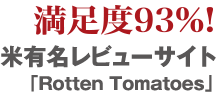 米有名レビューサイト「Rotten Tomatoes」　満足度93％！